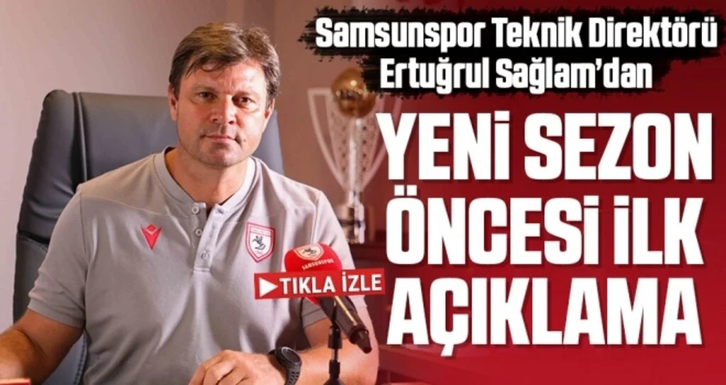 Yılport Samsunspor Teknik Direktörü Ertuğrul Sağlam'dan Yeni Sezon Öncesi İlk Açıklama