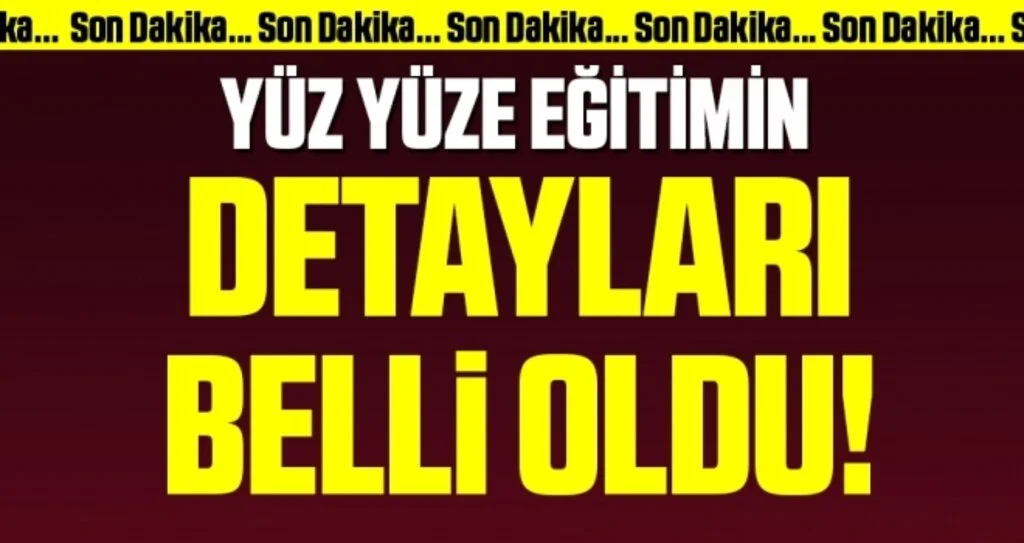 Yüz yüze eğitimin detayları belli oldu