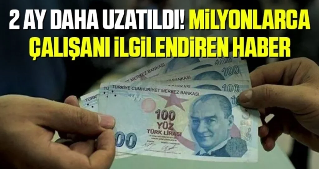 2 Ay Daha Uzatıldı! Milyonlarca Çalışanı İlgilendiren Haber
