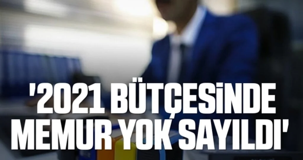 '2021 bütçesinde memur yok sayıldı' 