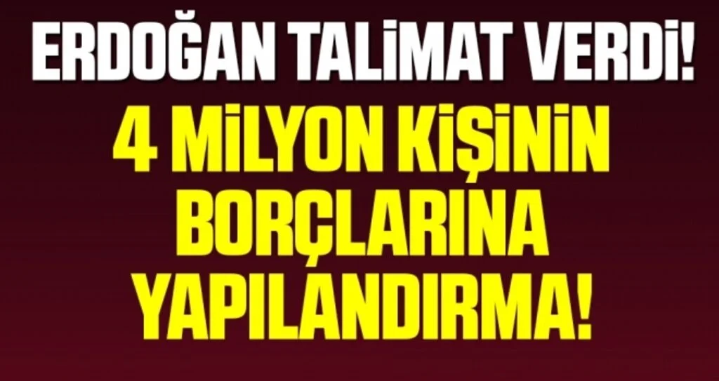 4 milyon kişinin borçlarına yapılandırma müjdesi