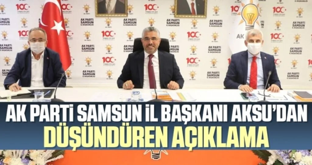 AK Parti Samsun İl Başkanı Ersan Aksu düşündüren açıklama!