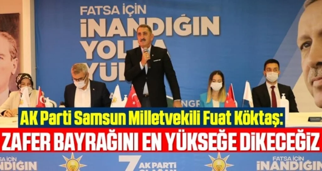 AK Parti Samsun Milletvekili Fuat Köktaş: Zafer bayrağını en yükseğe dikeceğiz