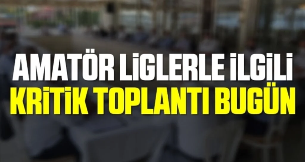 Amatörler Liglerle İlgili Kritik Toplantı Bugün