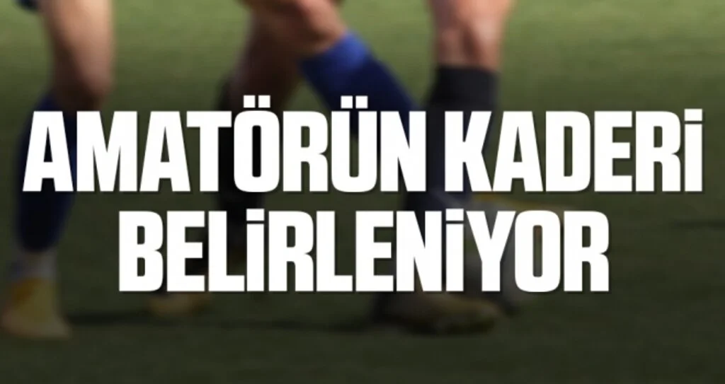 Amatörün Kaderi Belirleniyor