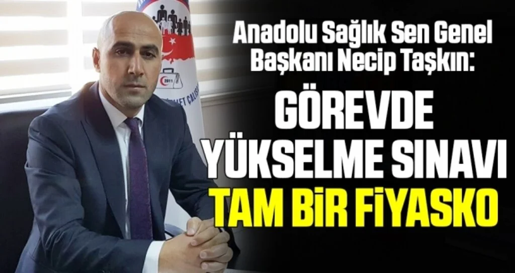 Anadolu Sağlık Sen Genel Başkanı Necip Taşkın: Görevde yükselme sınavı tam bir fiyasko