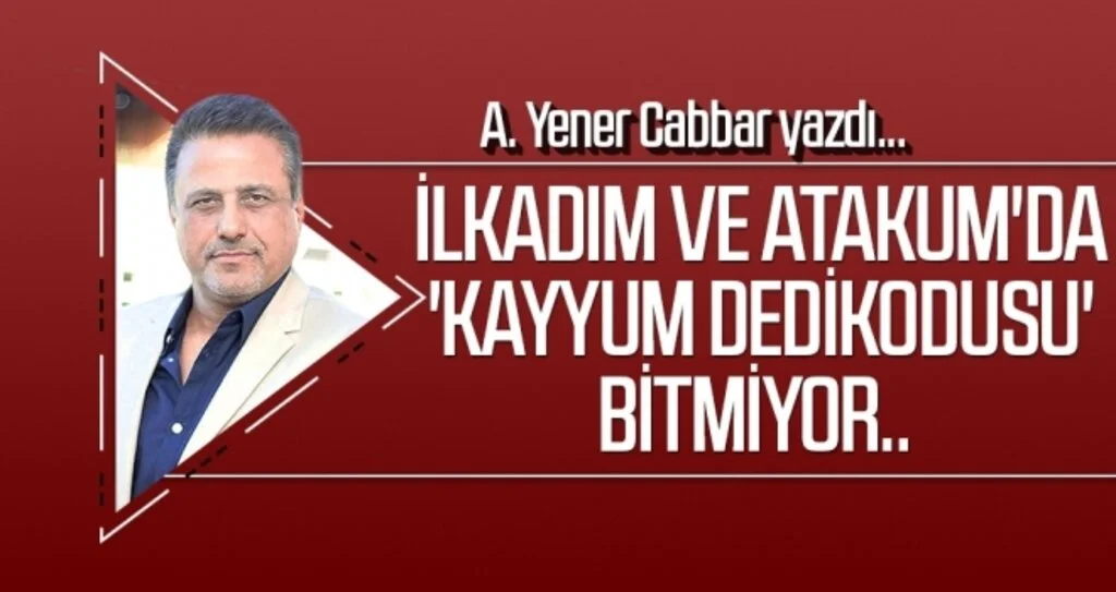 A.YENER CABBAR yazdı: İlkadım ve Atakum'da 'kayyum dedikodusu' bitmiyor..