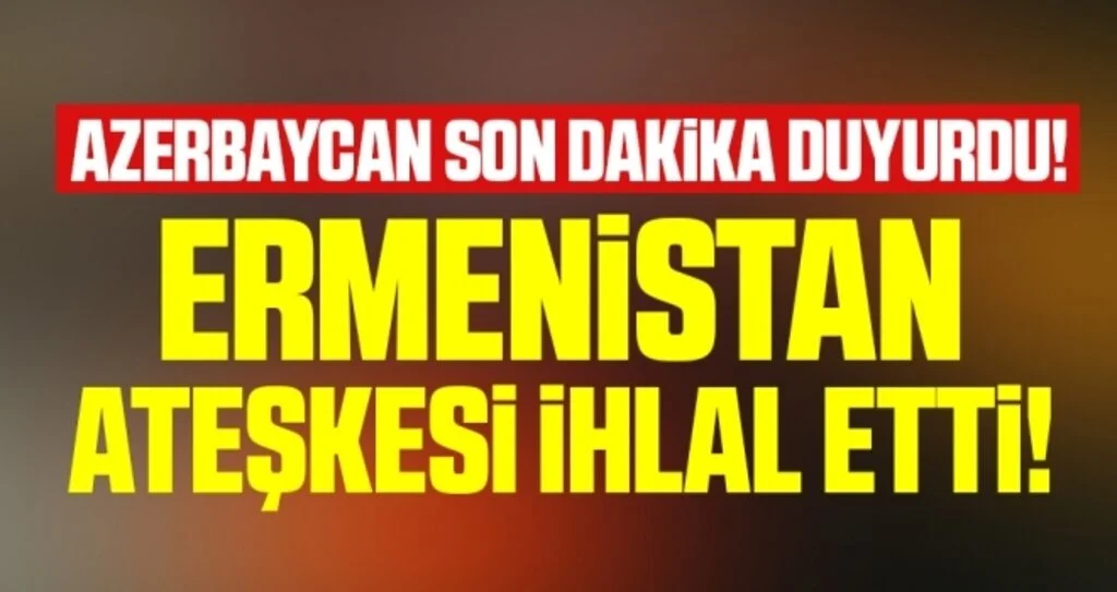 Azerbaycan Savunma Bakanlığı: Ermenistan ateşkesi ihlal etti!