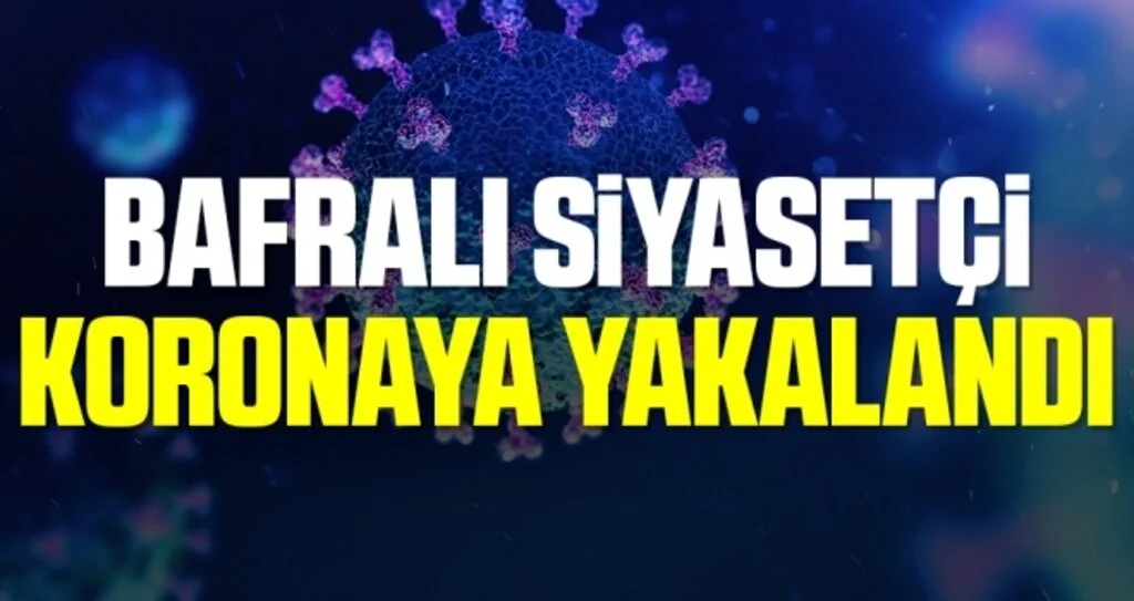 Bafralı siyasetçi koronaya yakalandı
