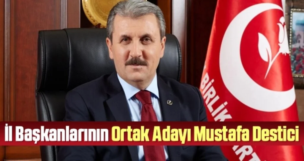 BBP’de İl Başkanlarının Ortak Adayı Mustafa Destici