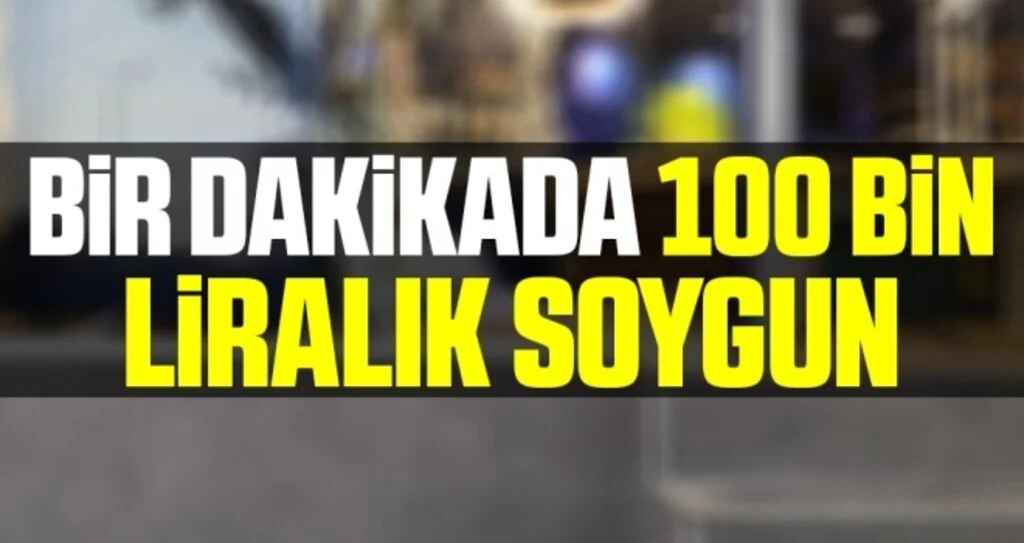 Biri bekledi, diğerleri bir dakikada 100 bin liralık soygun yaptı