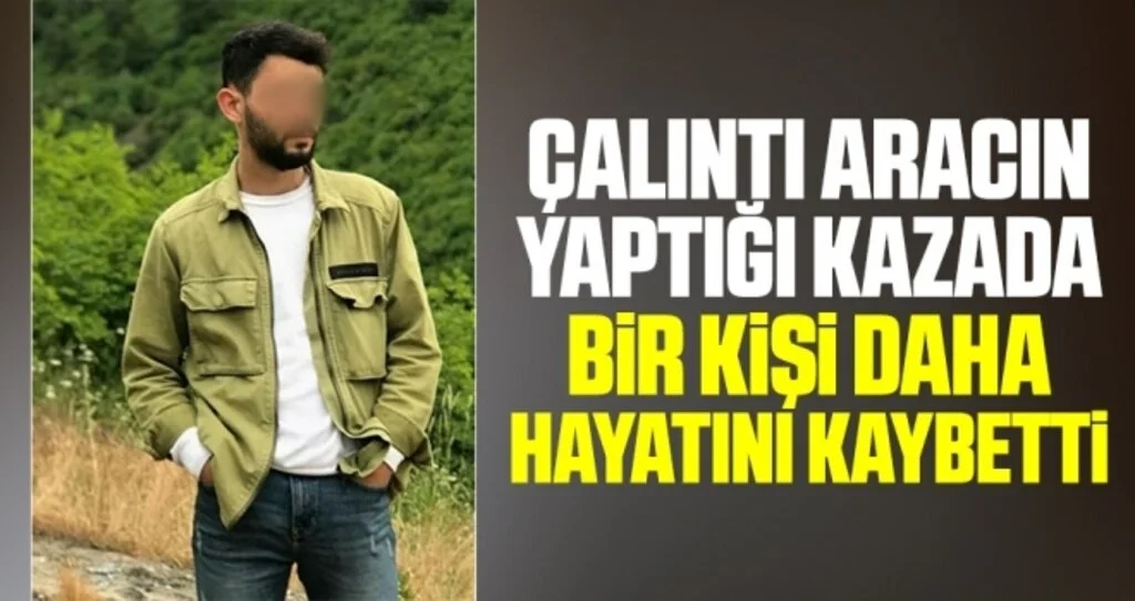 Çalıntı aracın yaptığı kazada bir kişi daha hayatını kaybetti