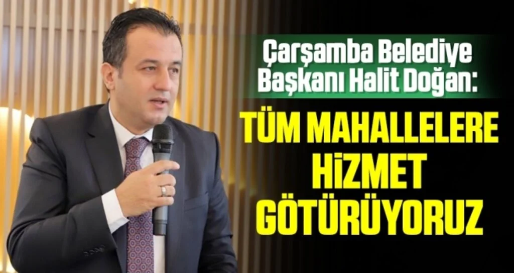 Çarşamba Belediye Başkanı Doğan: Tüm mahallelere hizmet götürüyoruz