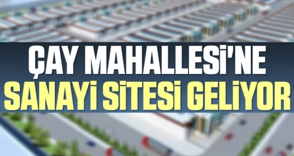Çay Mahallesi'ne Sanayi Sitesi geliyor