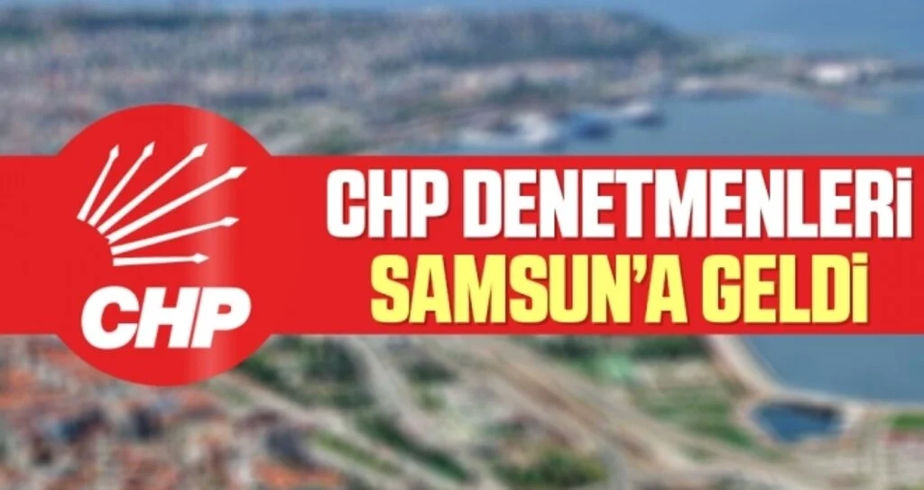 CHP denetmenleri Samsun’a geldi