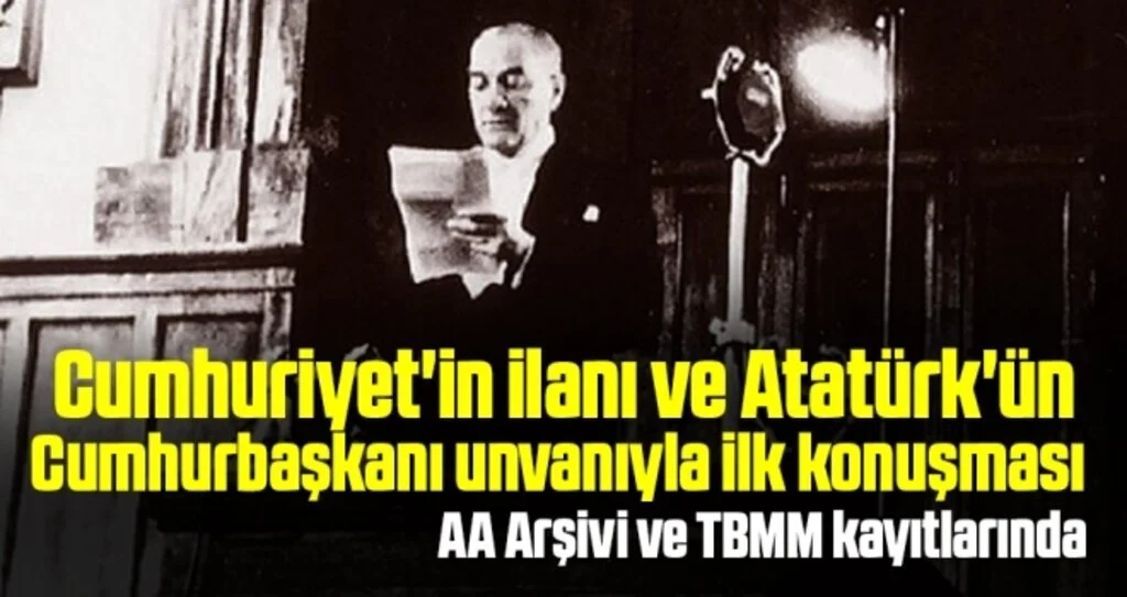 Cumhuriyet'in ilanı ve Atatürk'ün Cumhurbaşkanı unvanıyla ilk konuşması AA Arşivi ve TBMM kayıtlarında