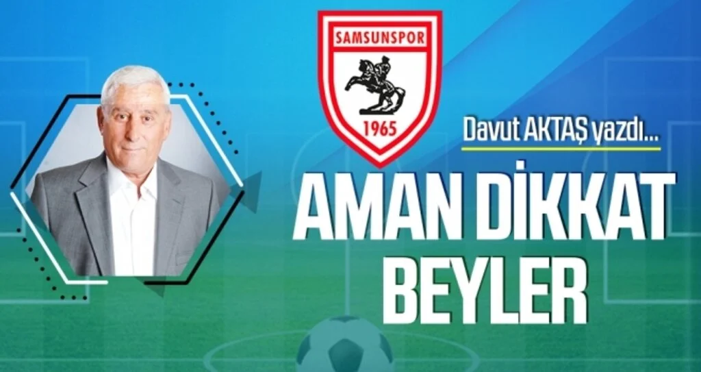 DAVUT AKTAŞ yazdı: AMAN DİKKAT BEYLER