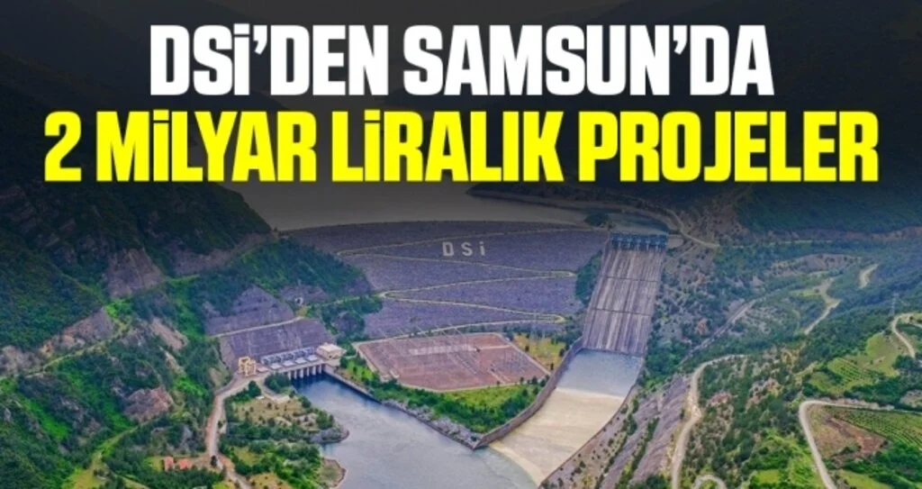 DSİ 7. Bölge Müdürlüğünün Samsun’daki baraj projeleri