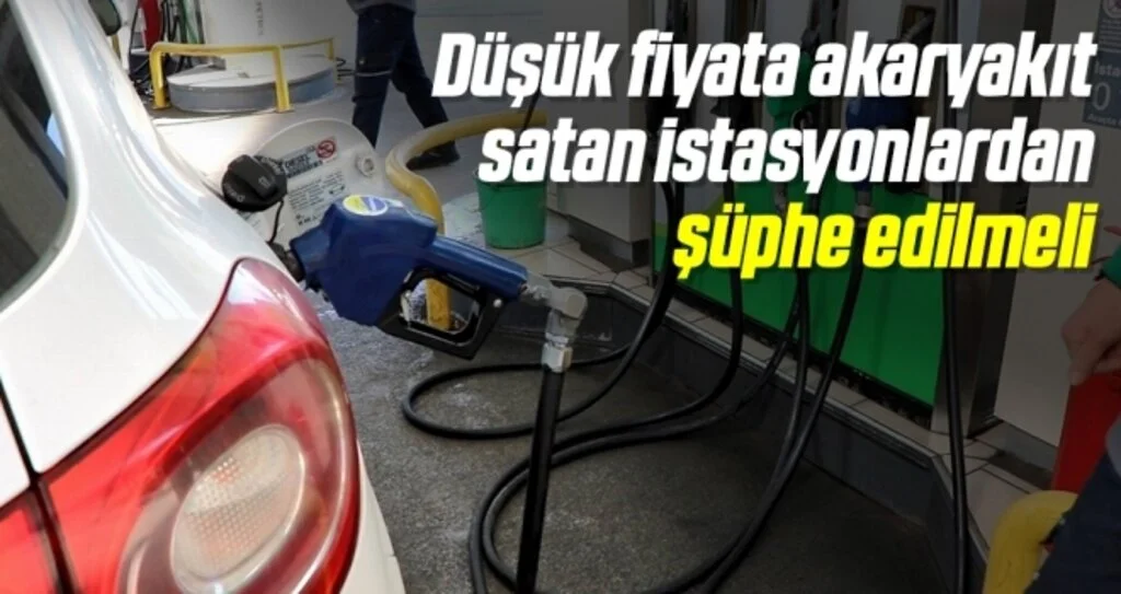 Düşük fiyata akaryakıt satan istasyonlardan şüphe edilmeli