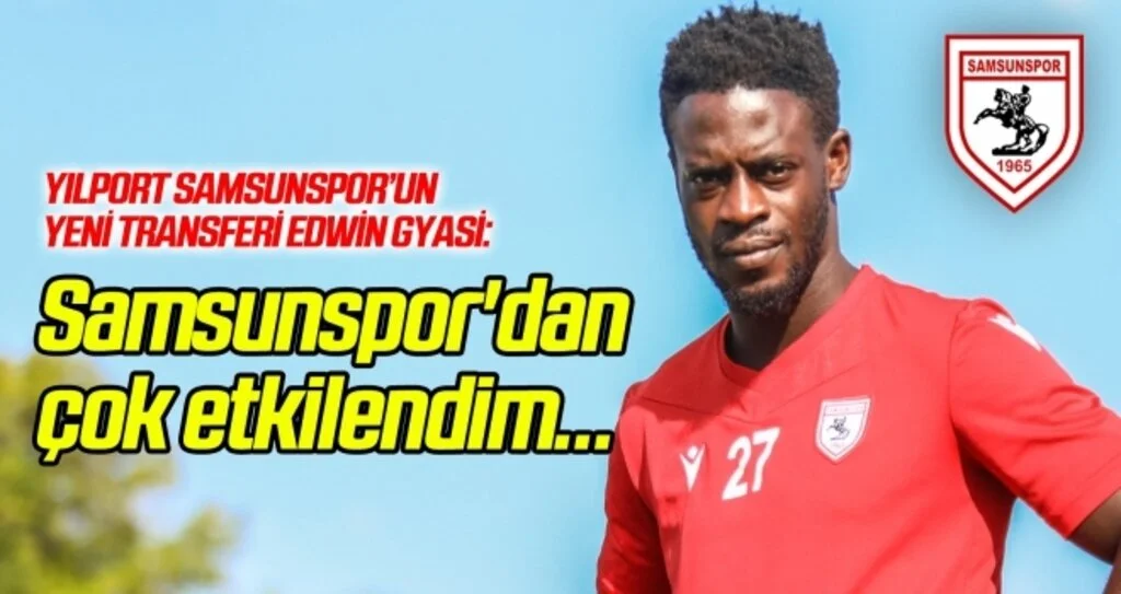 Edwin Gyasi: Samsunspor'dan çok etkilendim