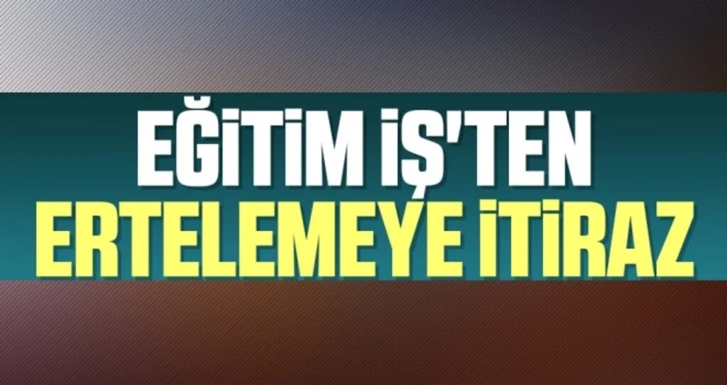 Eğitim İş'ten Ertelemeye İtiraz