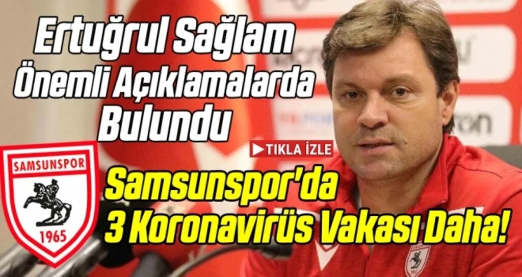 Ertuğrul Sağlam'dan Önemli Açıklamalar! Samsunspor'da 3 Koronavirüs Vakası Daha!