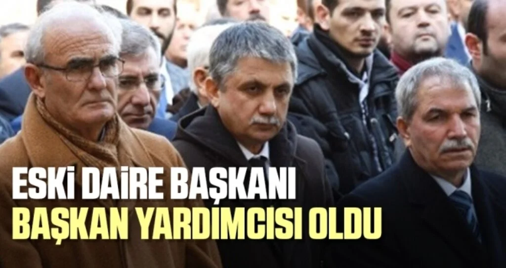 Eski Daire Başkanı Başkan Yardımcısı oldu