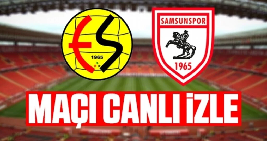 Eskişehirspor - Yılport Samsunspor Maçı Canlı İzle