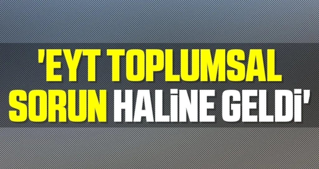 'EYT Toplumsal Sorun Haline Geldi'