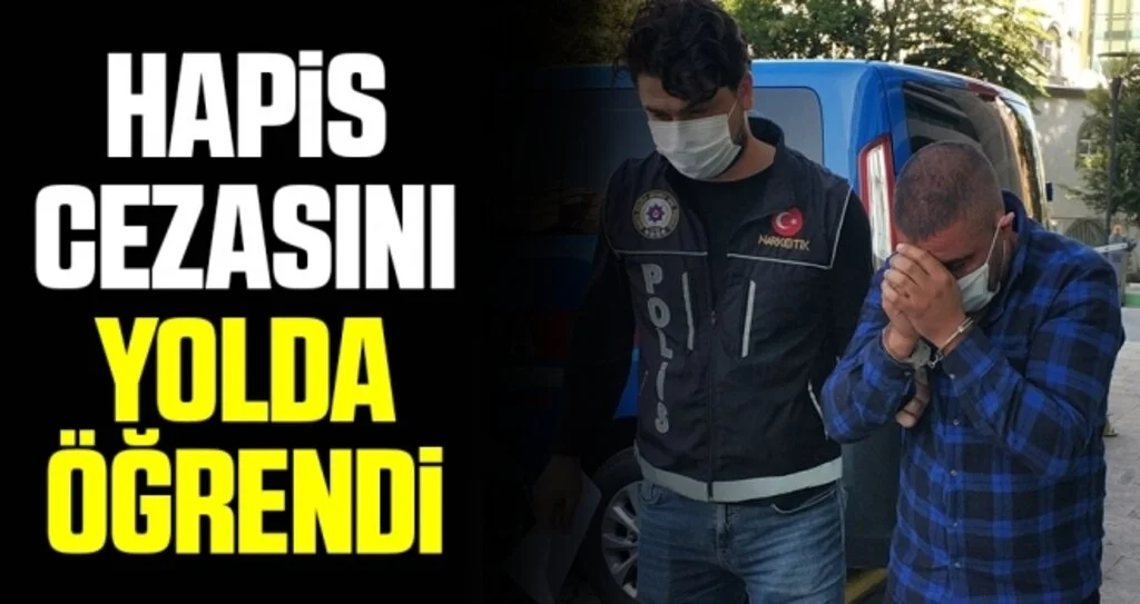 Hapis cezasını yolda öğrendi