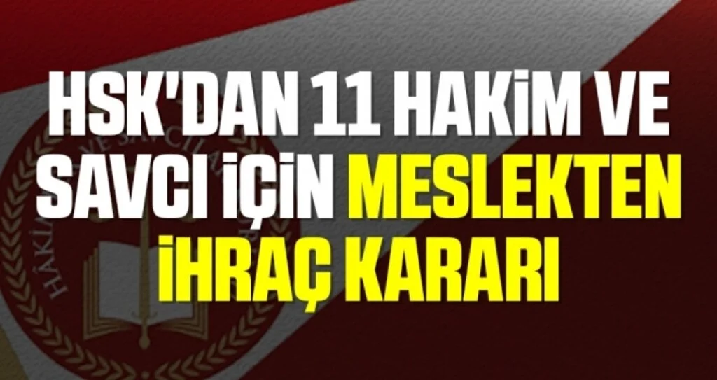 HSK'dan 11 hakim ve savcı için meslekten ihraç kararı