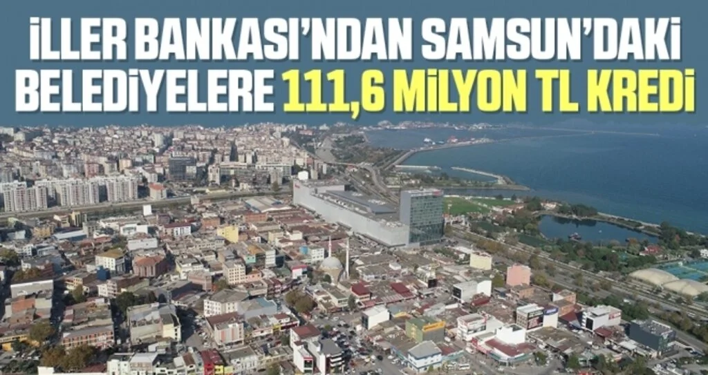 İller Bankası’ndan Samsun'daki belediyelere 111,6 milyon TL kredi