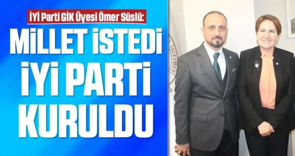 İYİ Parti GİK Üyesi Ömer Süslü: Millet İstedi İYİ Parti Kuruldu