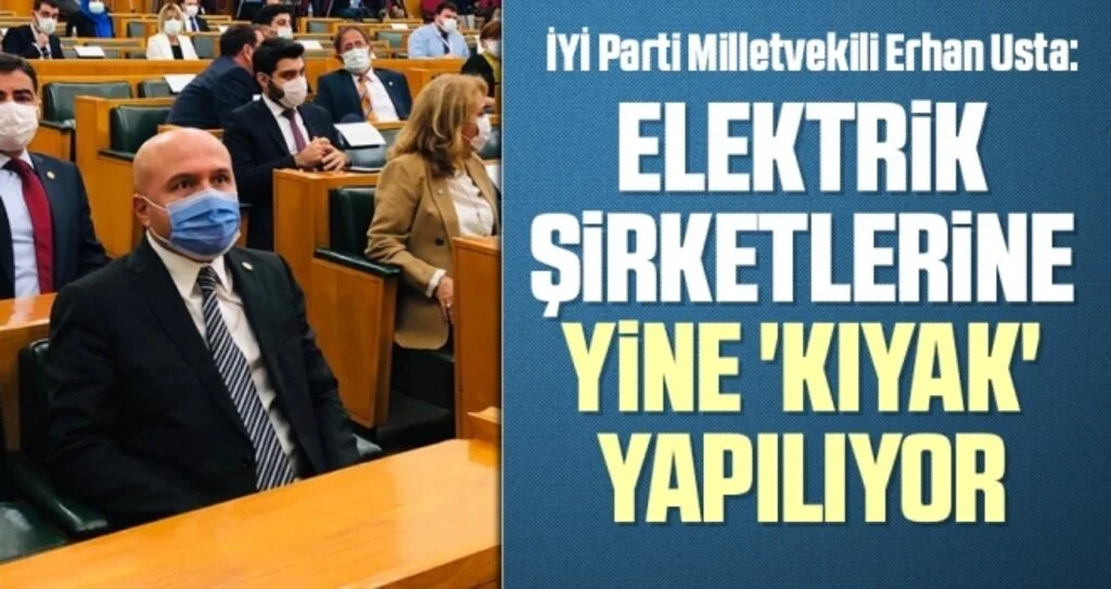İYİ Parti Milletvekili Erhan Usta: Elektrik şirketlerine yine 'kıyak' yapılıyor