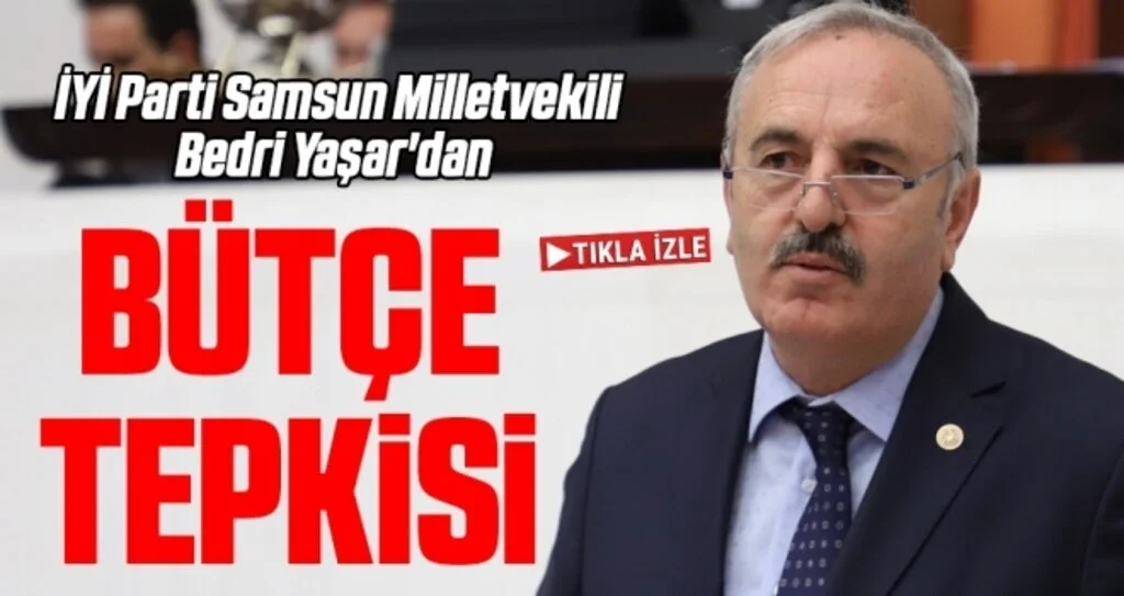 İYİ Parti Samsun Milletvekili Bedri Yaşar'dan Bütçe Tepkisi