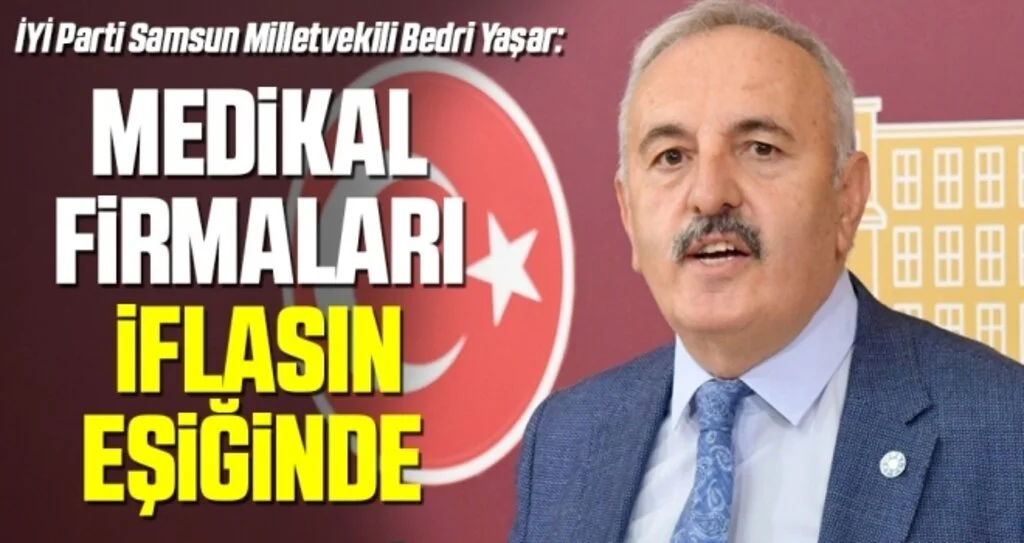İYİ Parti Samsun Milletvekili Yaşar: Medikal firmaları iflasın eşiğinde 