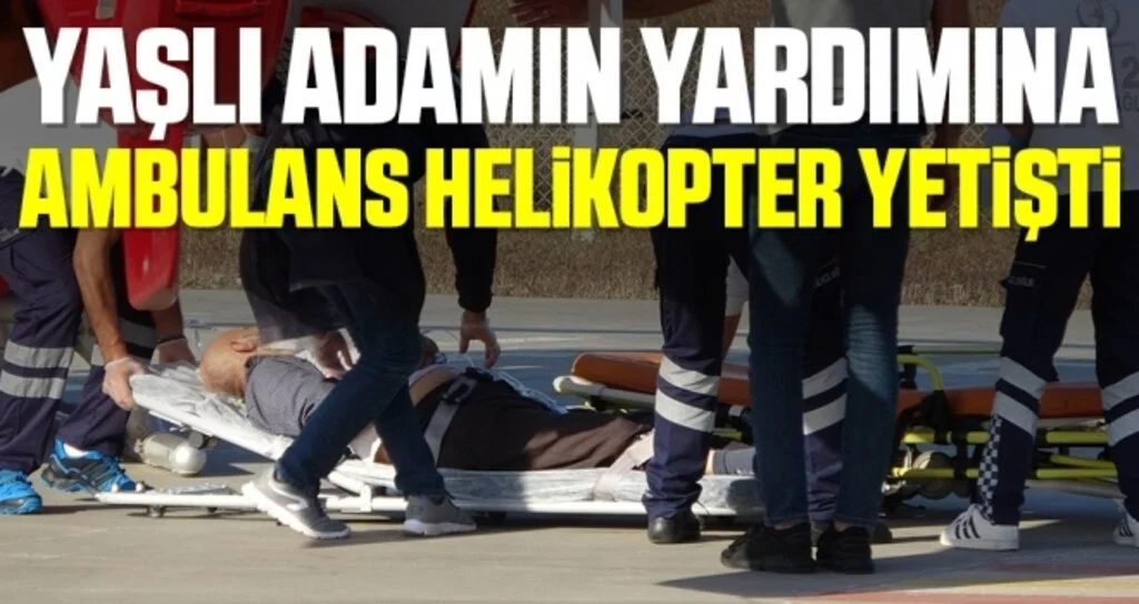 Kalp krizi geçiren yaşlı adamın yardımına ambulans helikopter yetişti