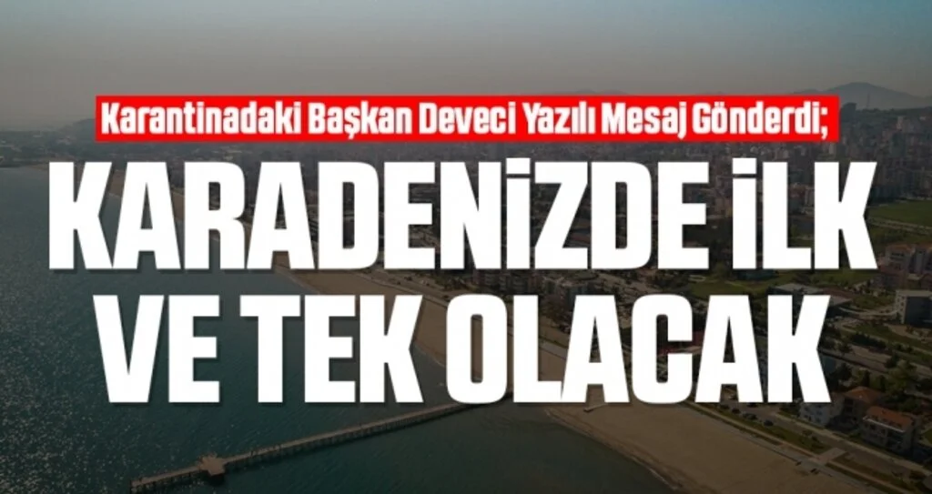 Karantinadaki Başkan Deveci Yazılı Mesaj Gönderdi; Karadenizde İlk ve Tek Olacak