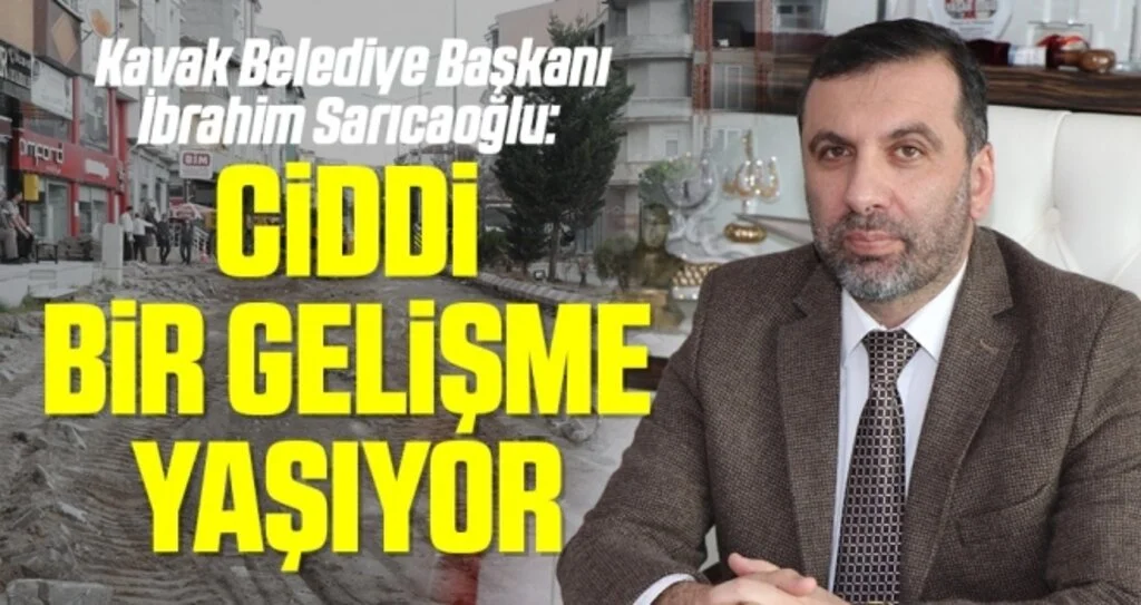 Kavak Belediye Başkanı İbrahim Sarıcaoğlu: Ciddi Bir Gelişme Yaşıyor