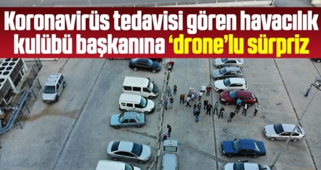 Koronavirüs tedavisi gören havacılık kulübü başkanına "drone"lu sürpriz