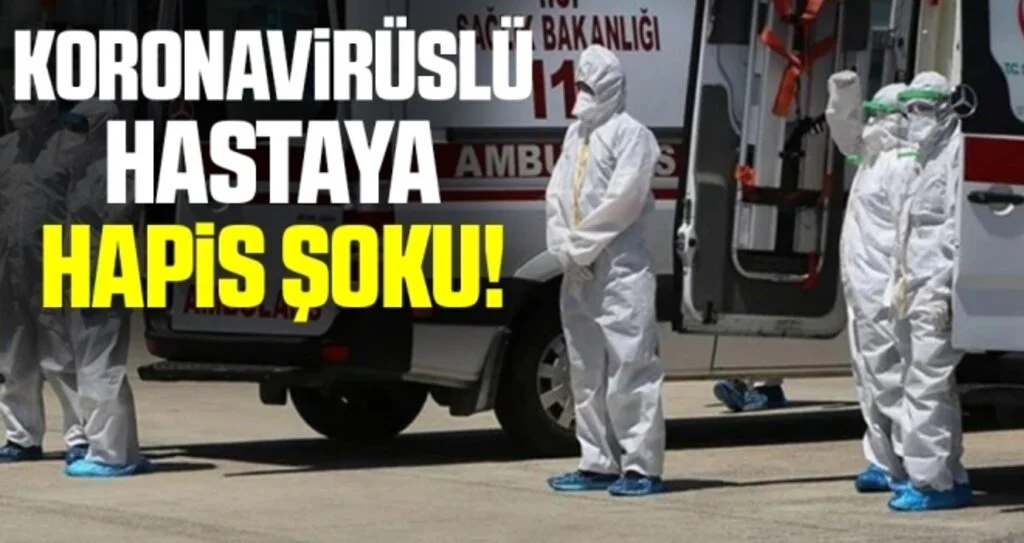 Koronavirüslü Hastaya Hapis Şoku!