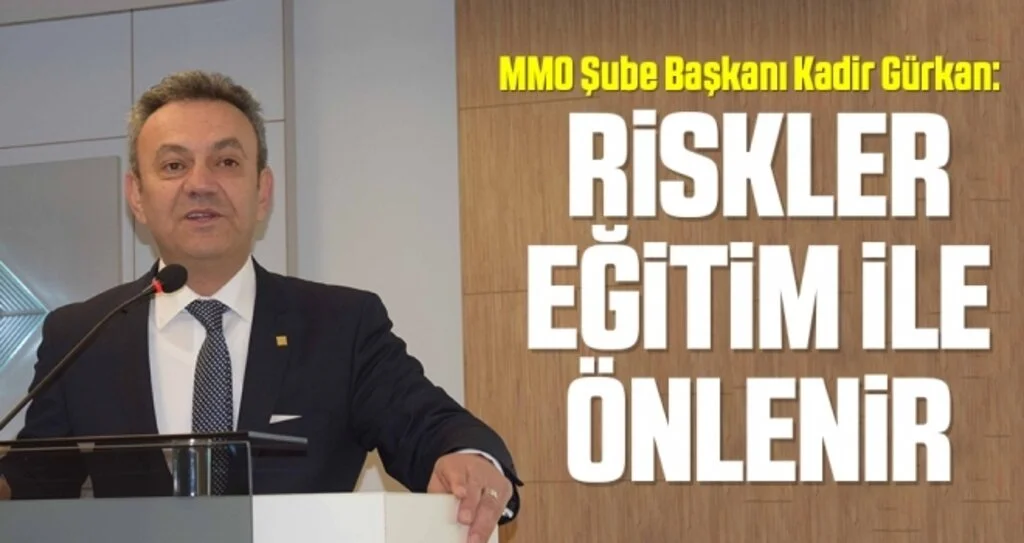 MMO Şube Başkanı Kadir Gürkan: Riskler eğitim ile önlenir