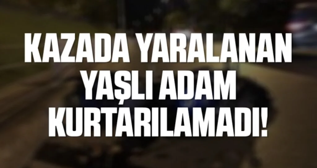 Motosiklet kazasında yaralanan yaşlı adam hayatını kaybetti