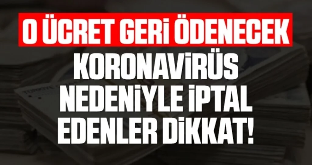 O Ücret Geri Ödenecek! Koronavirüs Nedeniyle İptal Edenler Dikkat!