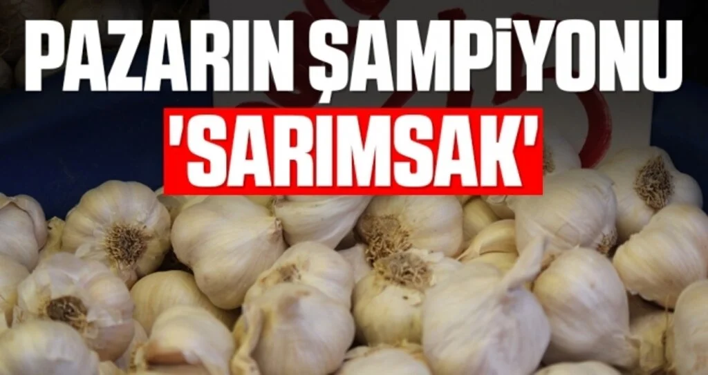 Pazarın şampiyonu 'sarımsak'