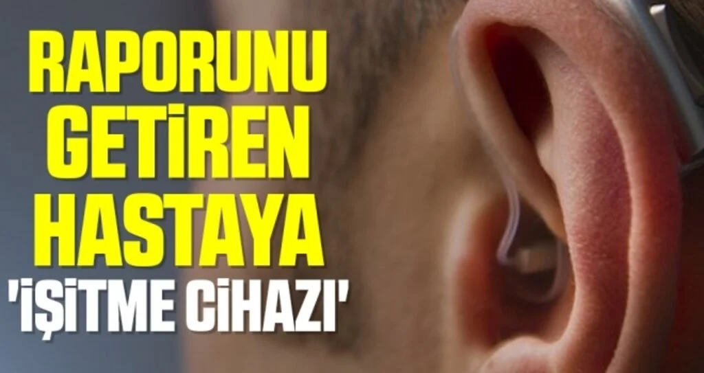 Raporunu getiren hastaya 'işitme cihazı'