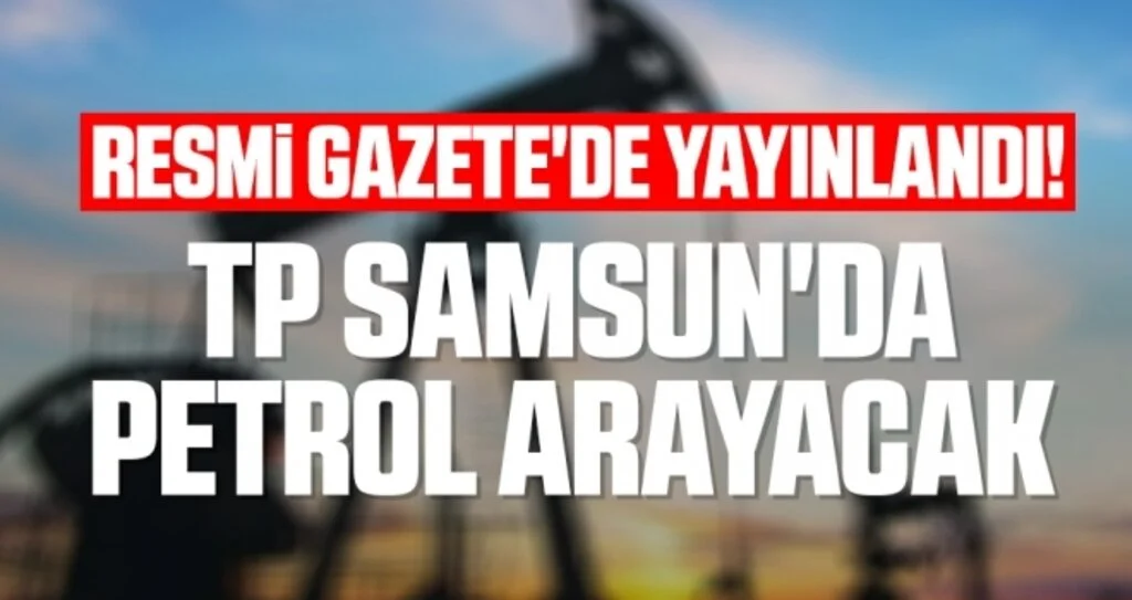 Resmi Gazete'de Yayınlandı! TP Samsun'da Petrol Arayacak