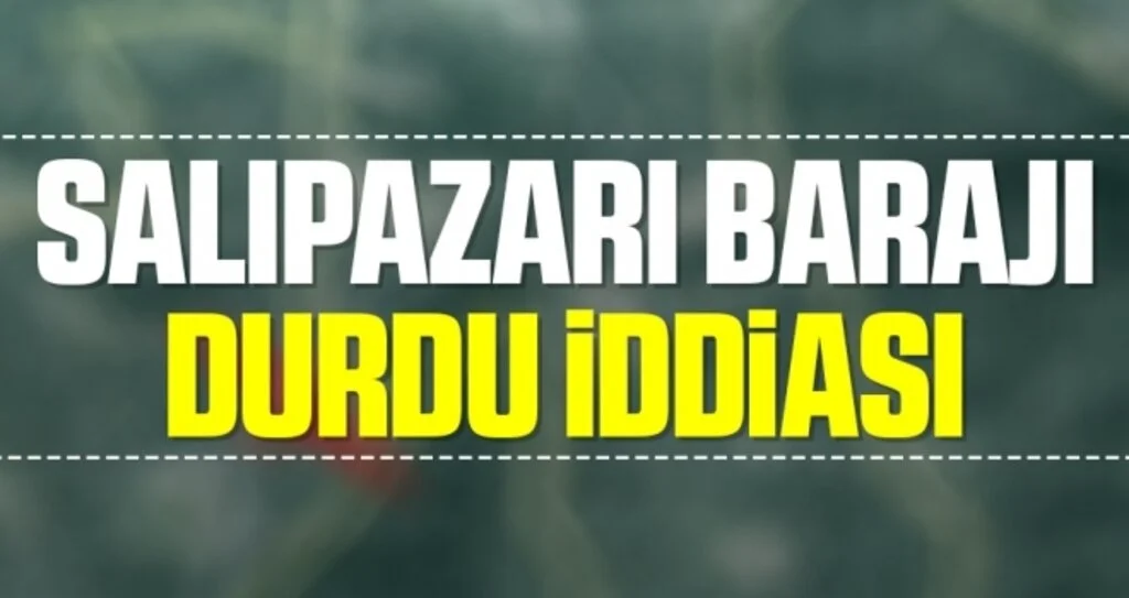 Salıpazarı Barajı Durdu İddiası!