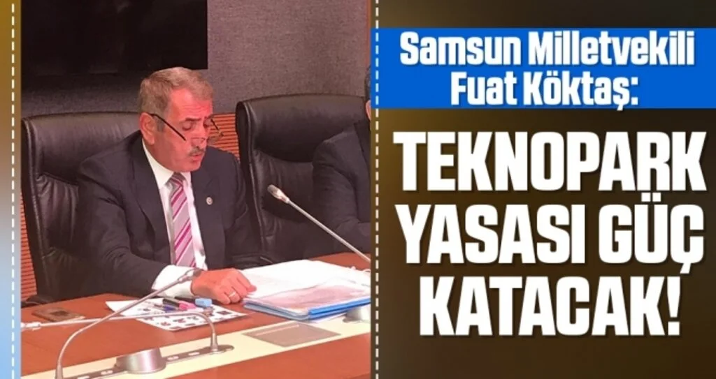 Samsun Milletvekili Fuat Köktaş: Teknopark Yasası güç katacak!