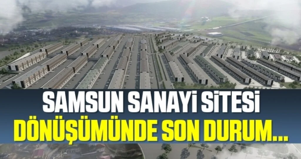 Samsun Sanayi Sitesi dönüşümünde son durum...